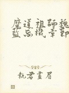 魔道祖师魏无羡蓝忘机章节目录