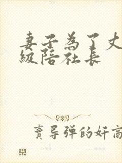 妻子为了丈夫升级陪社长