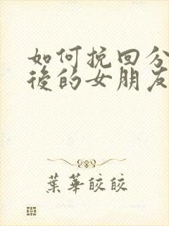如何挽回分手以后的女朋友