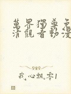 万界独尊免费高清观看动漫 万界独尊免费高清观看动漫