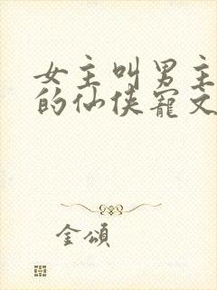 女主叫男主师兄的仙侠宠文