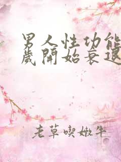 男人性功能多少岁开始衰退