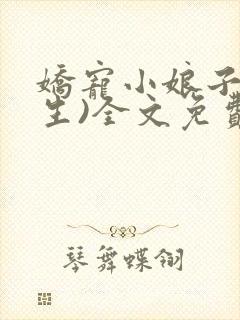 娇宠小娘子(重生)全文免费阅读 娇宠小娘子(重生)全文免费阅读
