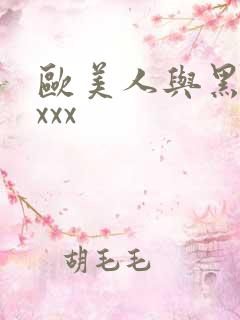 欧美人与黑吊 xxx