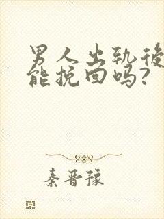 男人出轨后真的能挽回吗?
