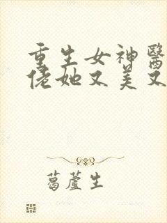 重生女神医:大佬她又美又飒 重生女神医:大佬她又美又飒