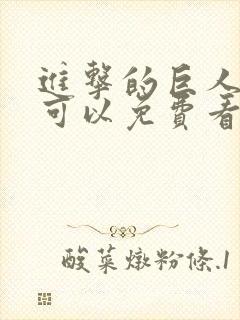 进击的巨人哪里可以免费看 进击的巨人哪里可以免费看