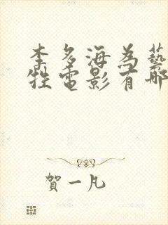 李多海为艺术牺牲电影有哪几部 李多海为艺术牺牲电影有哪几部