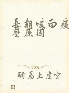 长期咳白痰是什么原因