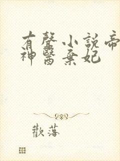 有声小说帝凰之神医弃妃 有声小说帝凰之神医弃妃