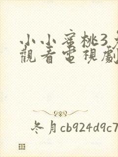 小小蜜桃3免费观看电视剧高清 小小蜜桃3免费观看电视剧高清