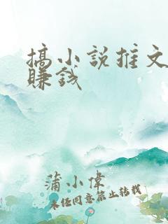搞小说推文怎么赚钱