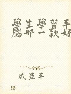 学生学习平板电脑哪一款好