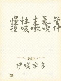 慢性支气管炎反复咳嗽吃什么药好使一点