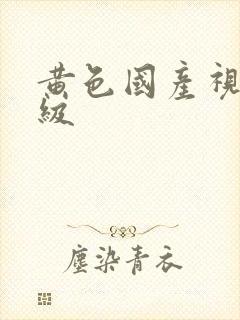 黄色国产视频三级