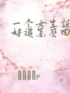一个女生说她不好追怎么回复