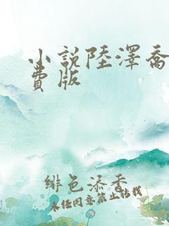 小说陆泽乔熏免费版 小说陆泽乔熏免费版
