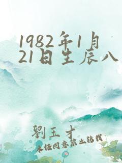 1982年1月21日生辰八字 1982年1月21日生辰八字