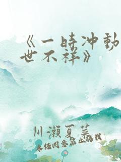 《一时冲动,七世不祥》