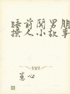 睡前哄男朋友的撩人小故事