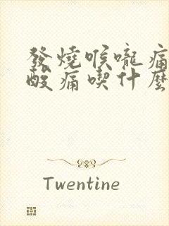发烧喉咙痛全身酸痛吃什么药好