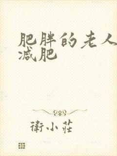肥胖的老人怎么减肥 肥胖的老人怎么减肥