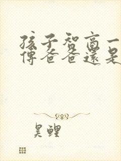 孩子智商一般遗传爸爸还是妈妈