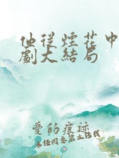 他从烟花中来短剧大结局