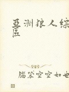 亚洲狼人综合一区 亚洲狼人综合一区