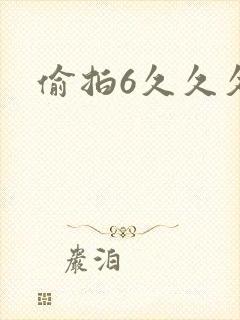 偷拍6久久久 偷拍6久久久