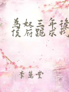 为奴三年后整个侯府跪求我原谅短剧免费全集 为奴三年后整个侯府跪求我原谅短剧免费全集