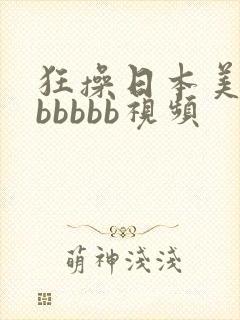 狂操日本美女bbbbbb视频