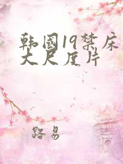 韩国19禁床戏大尺度片