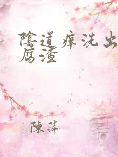 阴道痒洗出来豆腐渣