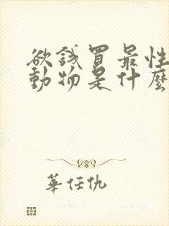 欲钱买最性感的动物是什么生肖