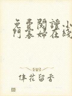 免费阅读小说闺门寡妇在线阅读全文 免费阅读小说闺门寡妇在线阅读全文