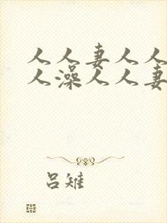 人人妻人人骑人人澡人人妻 人人妻人人骑人人澡人人妻