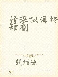 情深似海终成空短剧
