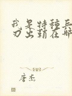 我是特种兵之利刃出鞘在哪里拍的 我是特种兵之利刃出鞘在哪里拍的