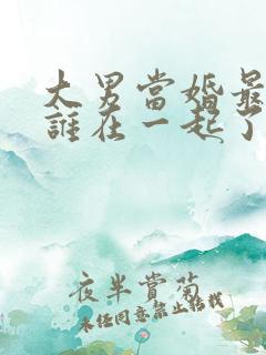 大男当婚最后和谁在一起了