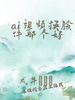 ai视频换脸软件哪个好