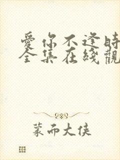 爱你不逢时短剧全集在线观看
