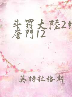 斗罗大陆2绝世唐门12 斗罗大陆2绝世唐门12