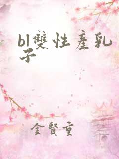 bl双性产乳生子
