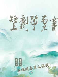 短剧开局女帝盯上我了免费观看 短剧开局女帝盯上我了免费观看