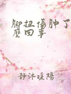 脚扭伤肿了是怎么回事