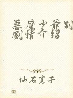 恶魔少爷别吻我剧情介绍 恶魔少爷别吻我剧情介绍