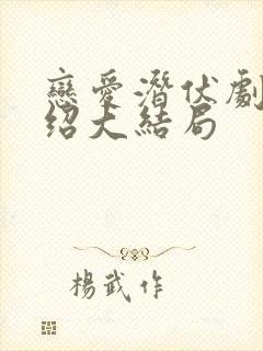 恋爱潜伏剧情介绍大结局
