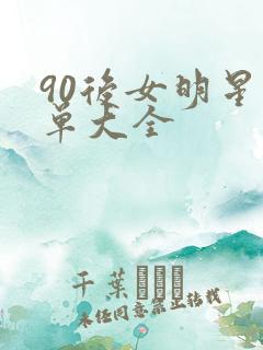 90后女明星名单大全 90后女明星名单大全