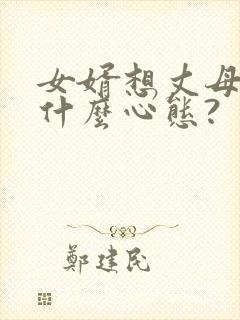 女婿想丈母娘是什么心态?